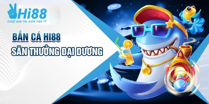 Bắn cá Hi88 với vô vàn hấp dẫn đang chờ bạn