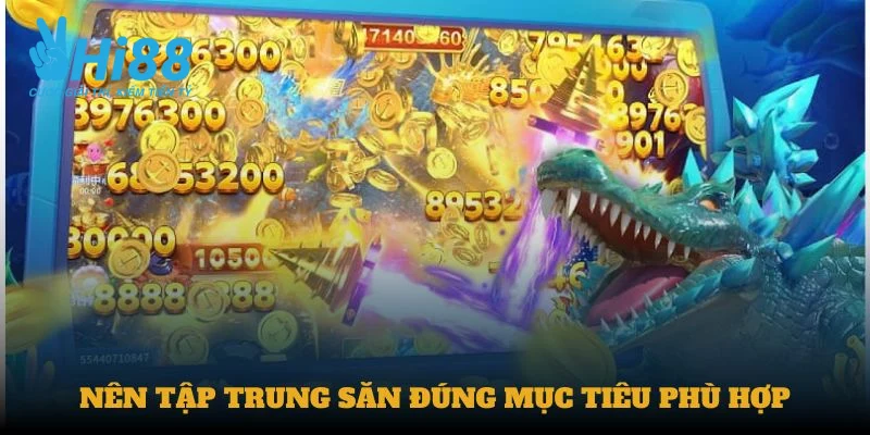 Nên tập trung săn đúng mục tiêu phù hợp khi chơi bắn cá Long Vương