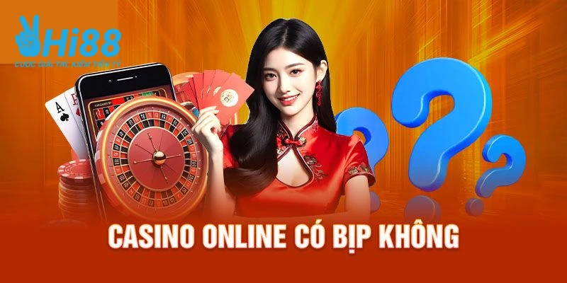 Tại sao lại xuất hiện thắc mắc casino online có bịp không?