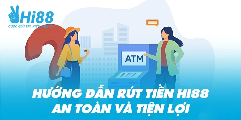 Thao tác thực hiện giao dịch rút tiền tiện lợi tại hệ thống Hi88