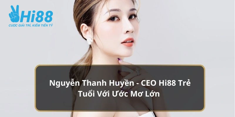 CEO Thanh Huyền đã phát triển thương hiệu Hi88 tại nhiều khu vực