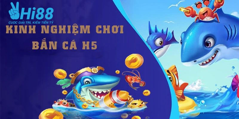 Kinh nghiệm để chơi game bắn cá H5 bất bại từ các cao thủ Hi88 dành cho newbie